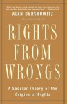 Rights from Wrongs: A Secular Theory of the Origins of Rights - Alan M. Dershowitz