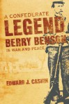 A Confederate Legend: Sergeant Berry Benson in War and Peace - Edward J. Cashin