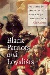 Black Patriots and Loyalists: Fighting for Emancipation in the War for Independence - Alan Gilbert