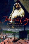 Fire in the City: Savonarola and the Struggle for the Soul of Renaissance Florence - Lauro Martines