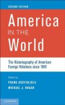 America in the World: The Historiography of American Foreign Relations Since 1941 - Frank Costigliola, Michael J Hogan