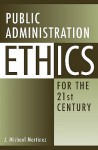 Public Administration Ethics for the 21st Century - J. Michael Martinez