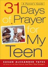 31 Days of Prayer for My Teen: A Parent's Guide - Susan Alexander Yates