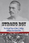 Strong Boy: The Life and Times of John L. Sullivan, America's First Sports Hero - Christopher Klein