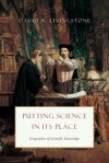 Putting Science in Its Place: Geographies of Scientific Knowledge - David N. Livingstone