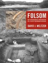 Folsom: New Archaeological Investigations of a Classic Paleoindian Bison Kill - David J. Meltzer