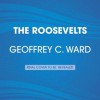 The Roosevelts: An Intimate History - Geoffrey C Ward, Ken Burns