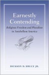 Earnestly Contending: Religious Freedom and Pluralism in Antebellum America - Dickson D. Bruce Jr.