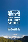 What You Need to Know about the Holy Spirit: 12 Lessons That Can Change Your Life - Max E. Anders