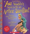 You Wouldn't Want to Be an Aztec Sacrifice - Fiona MacDonald, David Antram