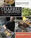 Charred & Scruffed: Bold New Techniques for Explosive Flavor on and Off the Grill - Adam Perry Lang, Peter Kaminsky