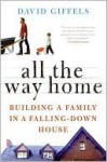 All the Way Home: Building a Family in a Falling-Down House - David Giffels