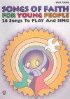 Songs of Faith for Young People Songs of Faith for Young People: 26 Songs to Play and Sing 26 Songs to Play and Sing - Alfred A. Knopf Publishing Company, Tony Esposito