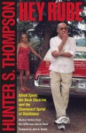 Hey Rube: Blood Sport, the Bush Doctrine & the Downward Spiral of Dumbness: Modern History from the Sports Desk - Hunter S. Thompson