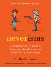 Neverisms: A Quotation Lover's Guide to Things You Should Never Do, Never Say, or Never Forget - Mardy Grothe