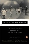 The Girl in the Picture: The Story of Kim Phuc, the Photograph, and the Vietnam War - Denise Chong