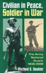 Civilian in Peace, Soldier in War: The Army National Guard, 1636-2000 (Modern War Studies) - Michael D. Doubler