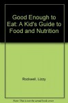 Good Enough to Eat: A Kid's Guide to Food and Nutrition - Lizzy Rockwell