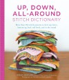 Up, Down, All-Around Stitch Dictionary: More than 150 stitch patterns to knit top down, bottom up, back and forth, and in the round - Wendy Bernard