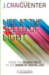 Life at the Speed of Light: From the Double Helix to the Dawn of Digital Life - J. Craig Venter