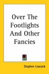 Over the Footlights and Other Fancies - Stephen Leacock