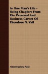 In One Man's Life - Being Chapters from the Personal and Business Career of Theodore N. Vail - Albert Bigelow Paine