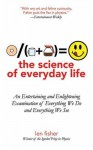 The Science of Everyday Life: An Entertaining and Enlightening Examination of Everything We Do and Everything We See - Len Fisher