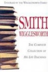 Smith Wigglesworth: Complete Collection of His Life Teachings - Smith Wigglesworth