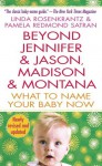 Beyond Jennifer & Jason, Madison & Montana: What to Name Your Baby Now - Linda Rosenkrantz, Pamela Redmond Satran