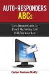 Auto-Responders ABCs: The Ultimate Guide to Email Marketing and building your list! (Email Marketing, Auto Reponders) - Online Business Buddy