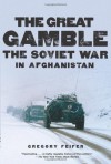 The Great Gamble: The Soviet War in Afghanistan - Gregory Feifer