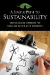 A Simple Path to Sustainability: Green Business Strategies for Small and Medium-Sized Businesses - Fred Andreas, Fred M. Andreas, Blair Gifford, John Graham Russell, Fred Andreas