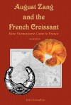 August Zang and the French Croissant (2nd Edition): How Viennoiserie Came to France - Jim Chevallier