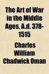 The Art of War in the Middle Ages, A.D. 378-1515 - Charles William Chadwick Oman