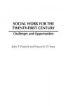 Social Work for the Twenty-First Century: Challenges and Opportunities - John T. Pardeck, Francis K.O. Yuen