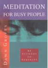 Meditation for Busy People: Sixty Seconds to Serenity - Dawn Groves