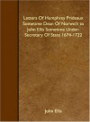 Letters Of Humphrey Prideaux Sometime Dean Of Norwich to John Ellis Sometime Under-Secretary Of State 1674-1722 - John Ellis