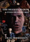 The Heaven Maker and other Gruesome Tales - Craig Herbertson