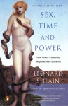 Sex, Time, and Power: How Women's Sexuality Shaped Human Evolution - Leonard Shlain