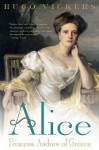 Alice: Princess Andrew of Greece - Hugo Vickers