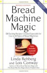 Bread Machine Magic: 138 Exciting Recipes Created Especially for Use in All Types of Bread Machines - Linda Rehberg, Lois Conway