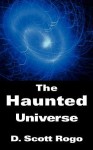 The Haunted Universe - D. Scott Rogo