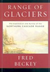 Range of Glaciers: The Exploration and Survey of the Northern Cascade Range - Fred Beckey