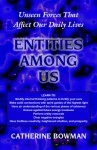 Entities Among Us: Unseen Forces That Affect Our Daily Lives - Catherine Bowman