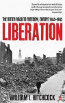 Liberation: The Bitter Road To Freedom, Europe 1944 1945 - William I. Hitchcock