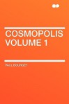 Cosmopolis Volume 1 - Paul Bourget