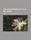 The Adventures of Old Mr. Toad - Thornton W. Burgess