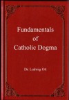 Fundamentals of Catholic Dogma - Ludwig Ott, Rusty Baldwin