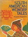 South American Wonder Tales - Frances Carpenter, Ralph Creasman