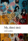 My, dzieci sieci: wokół manifestu - Piotr Czerski, Sylwia Chutnik, Tamara Bołdak-Janowska, Mirosław Filiciak, Urszula Pawlicka, Roman Bromboszcz